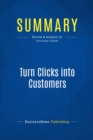 Image for Summary : Turn Clicks Into Customers - Duane Forrester: Proven Marketing Techniques for Converting Online Traffic into Revenue