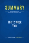 Image for Summary : The 12 Week Year - Brian P. Moran and Michael Lennington: Get More Done in 12 Weeks Than Others Do in 12 Months