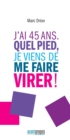 Image for J&#39;ai 45 Ans. Quel Pied, Je Viens De Me Faire Virer !: Un Temoignage Touchant Sur Le Licenciement