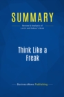 Image for Summary : Think Like A Freak - Steven Levitt and Stephen Dubner: The Authors of Freakanomics Offer to Retrain Your Brain