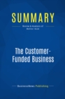 Image for Summary : The Customer-Funded Business - John Mullins: Start, Finance, or Grow Your Company With your Customers&#39; Cash