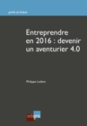 Image for Entreprendre en 2016 : Devenir un aventurier 4.0: Guide pratique
