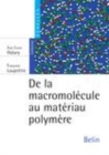 Image for De la macromolécule au matériau polymère [electronic resource] : synthèse et propriétés des chaînes / Jean Louis Halary, Françoise Lauprêtre.