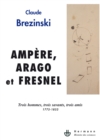 Image for Ampere, Arago et Fresnel - Trois hommes, trois savants, trois amis 1775 - 1853