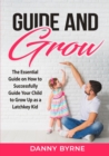 Image for Guide and Grow : The Essential Guide on How to Successfully Guide Your Child to Grow Up as a Latchkey Kid