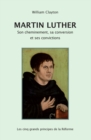 Image for Martin Luther : son cheminement, sa conversion et ses convictions: Les cinq grands principes de la Reforme