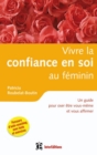 Image for Vivre La Confiance En Soi Au Feminin: Un Guide Pour Oser Etre Vous-Meme Et Vous Affirmer