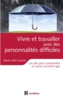 Image for Vivre Et Travailler Avec Des Personnalites Difficiles: Les Cles Pour Comprendre Et Savoir Comment Agir