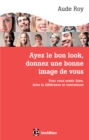 Image for Ayez Le Bon Look, Donnez Une Bonne Image De Vous - 3E Ed: Pour Vous Sentir Bien, Faire La Difference Et Convaincre