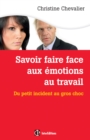 Image for Savoir Faire Face Aux Emotions Au Travail. 2E Ed: Du Petit Incident Au Gros Choc