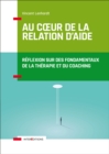 Image for Au Coeur De La Relation D&#39;aide - 2E Ed: Reflexion Sur Des Fondamentaux De La Therapie Et Du Coaching
