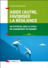 Image for Aider L&#39;autre, Favoriser La Resilience: En 10 Etapes, Avec Le Cycle Du Changement De Hudson