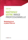 Image for Maitrisez Votre Image Professionnelle: Marketing De Soi Et Plaisir D&#39;etre Soi