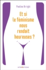 Image for Et Si Le Feminisme Nous Rendait Heureuses ?: Essayez Et Vous N&#39;aurez Plus Besoin De Coach !
