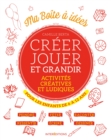 Image for Creer, Jouer Et Grandir: Activites Creatives Et Ludiques Pour Les Enfants De 6 a 12 Ans