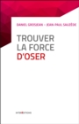 Image for Trouver La Force D&#39;oser: 8 Etapes Pour Faire Tomber Ses Peurs, Entreprendre Et Vivre Pleinement