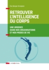 Image for Retrouver L&#39;intelligence Du Corps: Une Urgence Dans Nos Organisations Et Nos Modes De Vie