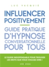 Image for Influencer Positivement - Guide Pratique D&#39;hypnose Conversationnelle Pour Tous: Guide Pratique D&#39;hypnose Conversationnelle Pour Tous