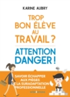 Image for Trop Bon Eleve Au Travail ? Attention Danger !: Savoir Echapper Aux Pieges De La Suradaptation Professionnelle
