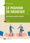 Image for Le Pouvoir De Negocier - 3E Ed: S&#39;affronter Sans Violence