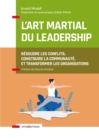 Image for Le Leadership Comme Art Martial: Techniques Et Methodes Pour Resoudre Les Conflits Et Souder Les Equipes