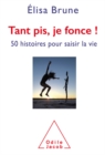 Image for Tant pis, je fonce !: 50 histoires pour saisir la vie