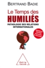 Image for Le Temps des humilies: Pathologie des relations internationales