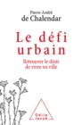Image for Le Defi Urbain: Retrouver Le Desir De Vivre En Ville
