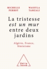 Image for La Tristesse Est Un Mur Entre Deux Jardins: Algerie, France, Feminisme
