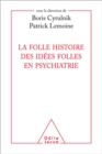 Image for La folle histoire des idées folles en psychiatrie [electronic resource] / sous la direction de Boris Cyrulnik, Patrick Lemoine.