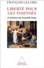 Image for Liberte pour les insenses: Le roman de Philippe Pinel