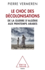 Image for Le Choc des decolonisations: De la guerre d&#39;Algerie aux printemps arabes