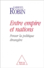 Image for Entre empire et nations: Penser la politique etrangere