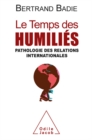 Image for Le Temps des humilies: Pathologie des relations internationales