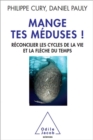 Image for Mange tes meduses !: Reconcilier les cycles de la vie et la fleche du temps