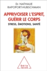Image for Apprivoiser L&#39;esprit, Guerir Le Corps: Stress, Emotions, Sante
