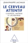 Image for Le Cerveau attentif: Controle, maitrise et lacher-prise