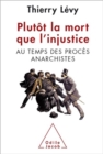 Image for Plutot la mort que l&#39;injustice: Au temps des proces anarchistes