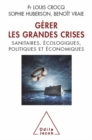 Image for Gérer les grandes crises [electronic resource] : sanitaires, écologiques, politiques et économiques / Louis Crocq, Sophie Hubersonn, Benoît Vraie.