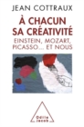 Image for A chacun sa creativite: Einstein, Mozart, Picasso... et nous