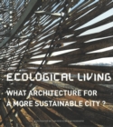 Image for Ecological Living : What Architecture for a More Sustainable City?