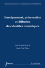 Image for Enseignement, Preservation Et Diffusion Des Identites Numeriques (Traite Des Sciences Et Techniques De l&#39;Information)