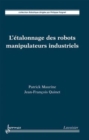 Image for L&#39;étalonnage des robots manipulateurs industriels [electronic resource] : une innovation permanente / Patrick Maurine, Jean-François Quinet.