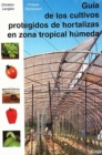 Image for Guia de los cultivos protegidos de hortalizas en zona tropical humeda