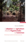 Image for L&#39;adoption de l&#39;agriculture chez les Pygmées baka du Cameroun [ePub] [electronic resource] :  Dynamique sociale et continuité structurale. 