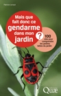 Image for Mais que fait donc ce gendarme dans mon jardin? [electronic resource] : 100 clés pour comprendre les petites bêtes du jardin / Patrice Leraut.