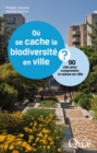 Image for Où se cache la biodiversité en ville ? - 90 clés pour comprendre la nature en ville [ePub] [electronic resource]. 