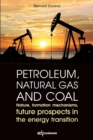 Image for Petroleum, natural gas and coal : Nature, formation mechanisms, future prospects in the energy transition