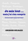 Image for Je Sais Tout... Mais J&#39;ai Rien Compris: Dictionnaire Approximatif