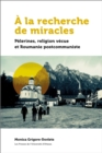 Image for A La Recherche De Miracles: Pelerines, Religion Vecue Et La Roumanie Postcommuniste
